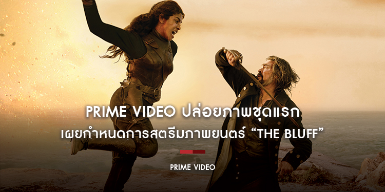 Prime Video ปล่อยภาพชุดแรก และเผยกำหนดการสตรีมภาพยนตร์ “The Bluff”